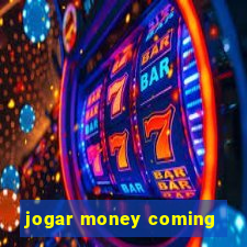 jogar money coming